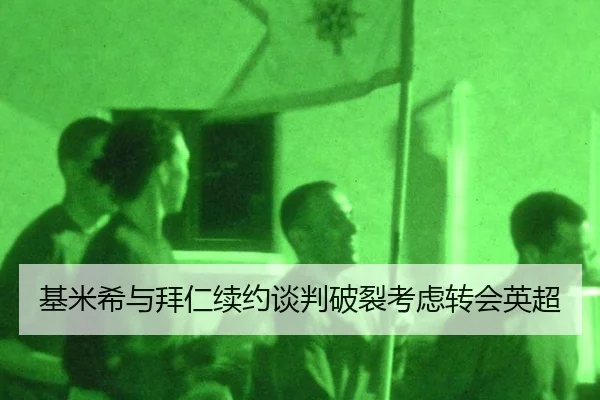 基米希与拜仁续约谈判破裂考虑转会英超